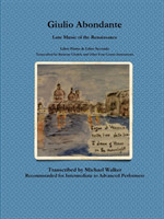 Giulio Abondante: Lute Music of the Renaissance Libro Primo & Libro Secondo Transcribed for Baritone Ukulele and Other Four Course Instruments