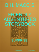 B.H. Macc"s Friendly Adventures Storybook Volume 3 Surprise!