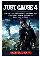 Just Cause 4 Game, Ps4, Xbox One, Gameplay, Multiplayer, Maps, Pc, Locations, Vehicles, Weapons, Tips, Jokes, Guide Unofficial