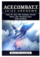 Ace Combat 7 Skies Unknown Game, PC, Xbox, PS4, Planes, Tips, Download, Jokes, Guide Unofficial