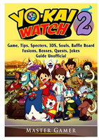 Yokai Watch 2 Game, Tips, Specters, 3ds, Souls, Baffle Board, Fusions, Bosses, Quests, Jokes, Guide Unofficial