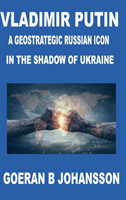 Vladimir Putin A Geostrategic Russian Icon In the Shadow of Ukraine