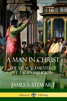 Man in Christ: The Vital Elements of St. Paul's Religion