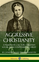 Aggressive Christianity: A Passionate Call for Christian Social Justice Expressed by Christ (Hardcover)