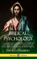 Biblical Psychology: A Commentary on the Relationship of God with His Creation – Mankind; the Souls, Spirits and Minds of Human Beings (Hardcover)