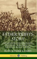 Father Duffy's Story: Life and Death with the Fighting Sixty-Ninth – Irish American Soldiers in World War One (Hardcover)