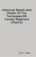 Historical Sketch And Roster Of The Tennessee 9th Cavalry Regiment (Ward’s)