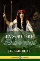 La Sorcière: Satanism and Witchcraft - The Witch of the Middle Ages