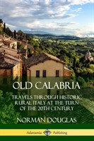 Old Calabria: Travels Through Historic Rural Italy at the Turn of the 20th Century