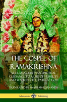 Gospel of Râmakrishna: Sri Râmakrishna’s Spiritual Guidance to a Life of Humility and Walking the Path to God