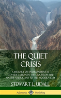Quiet Crisis: A History of Environmental Conservation in the USA, from the Native Americans to the Modern Day (Hardcover)