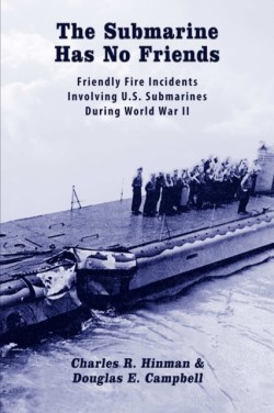 Submarine Has No Friends: Friendly Fire Incidents Involving U.S. Submarines During World War II