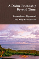 Divine Friendship Beyond Time: Paramahansa Yogananda and Mary Lou Edwards