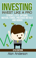 Investing: Invest Like A Pro: Stocks, ETFs, Options, Mutual Funds, Precious Metals and Bonds