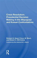 Crisis Resolution: Presidential Decision Making In The Mayaguez And Korean Confrontations