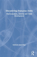 Discovering Françoise Dolto Psychoanalysis, Identity and Child Development