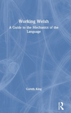 Working Welsh A Guide to the Mechanics of the Language