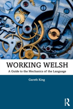 Working Welsh A Guide to the Mechanics of the Language