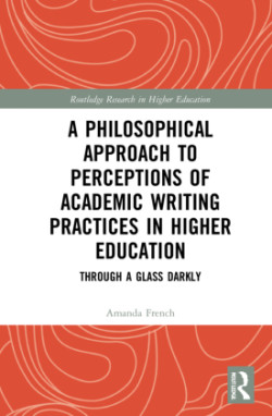 Philosophical Approach to Perceptions of Academic Writing Practices in Higher Education Through a Glass Darkly