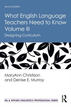 What English Language Teachers Need to Know Volume III Designing Curriculum