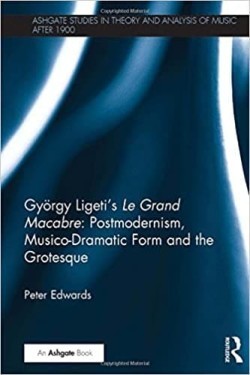 Gyoergy Ligeti's Le Grand Macabre: Postmodernism, Musico-Dramatic Form and the Grotesque