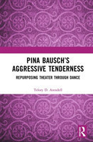 Pina Bausch’s Aggressive Tenderness