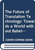 Future of Translation Technology Towards a World without Babel
