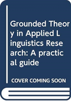 Grounded Theory in Applied Linguistics Research A practical guide