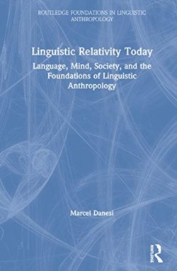 Linguistic Relativity Today Language, Mind, Society, and the Foundations of Linguistic Anthropology