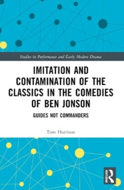 Imitation and Contamination of the Classics in the Comedies of Ben Jonson Guides Not Commanders