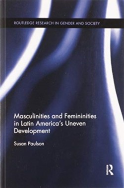 Masculinities and Femininities in Latin America's Uneven Development