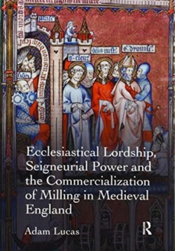 Ecclesiastical Lordship, Seigneurial Power and the Commercialization of Milling in Medieval England