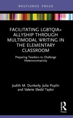 Facilitating LGBTQIA+ Allyship through Multimodal Writing in the Elementary Classroom Preparing Teachers to Challenge Heteronormativity