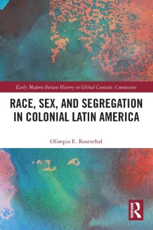 Race, Sex, and Segregation in Colonial Latin America