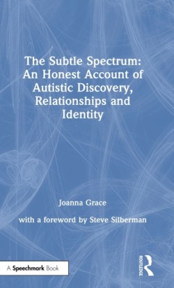 Subtle Spectrum: An Honest Account of Autistic Discovery, Relationships and Identity