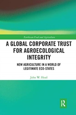 Global Corporate Trust for Agroecological Integrity New Agriculture in a World of Legitimate Eco-states