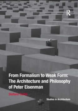 From Formalism to Weak Form: The Architecture and Philosophy of Peter Eisenman