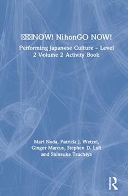 日本語NOW! NihonGO NOW! Performing Japanese Culture – Level 2 Volume 2 Activity Book