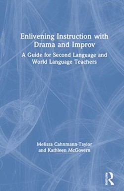 Enlivening Instruction with Drama and Improv A Guide for Second Language and World Language Teachers