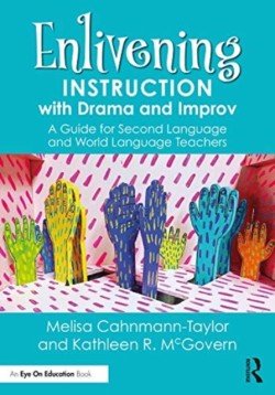 Enlivening Instruction with Drama and Improv A Guide for Second Language and World Language Teachers