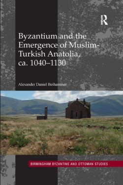 Byzantium and the Emergence of Muslim-Turkish Anatolia, ca. 1040-1130