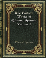 Poetical Works of Edmund Spenser. Volume 5
