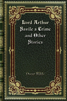 Lord Arthur Savile's Crime and Other Stories