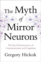 Myth of Mirror Neurons : The Real Neuroscience of Communication and Cognition
