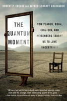 The Quantum Moment How Planck, Bohr, Einstein, and Heisenberg Taught Us to Love Uncertainty