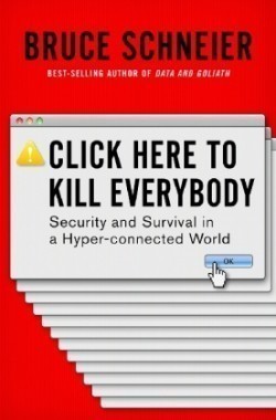 Click Here to Kill Everybody Security and Survival in a Hyper-connected World