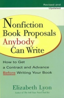 Nonfiction Book Proposals Anybody Can Write How to Get a Contract and Advance Before Writing Your Book - Revised and Updated