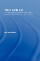 French Inside Out The Worldwide Development of the French Language in the Past, the Present and the Future