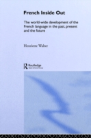 French Inside Out The Worldwide Development of the French Language in the Past, the Present and the Future