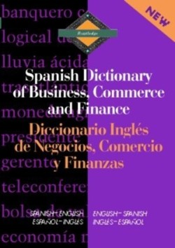 Routledge Spanish Dictionary of Business, Commerce and Finance Diccionario Ingles de Negocios, Comercio y Finanzas Spanish-English/English-Spanish